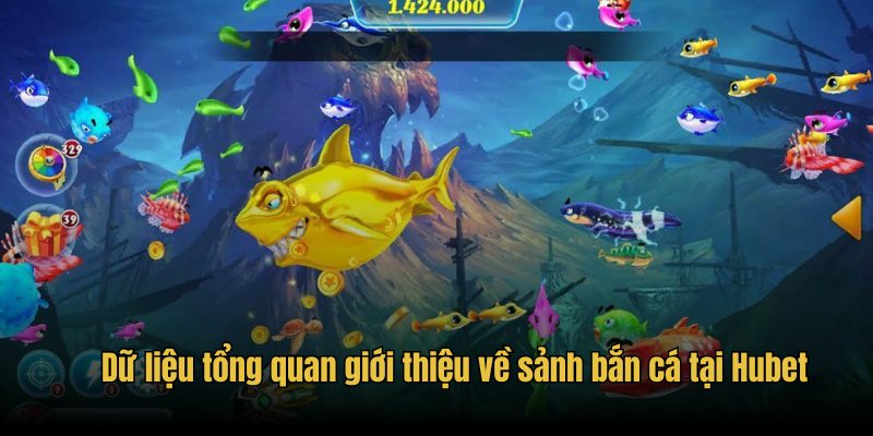 Dữ liệu tổng quan giới thiệu về sảnh bắn cá tại Hubet